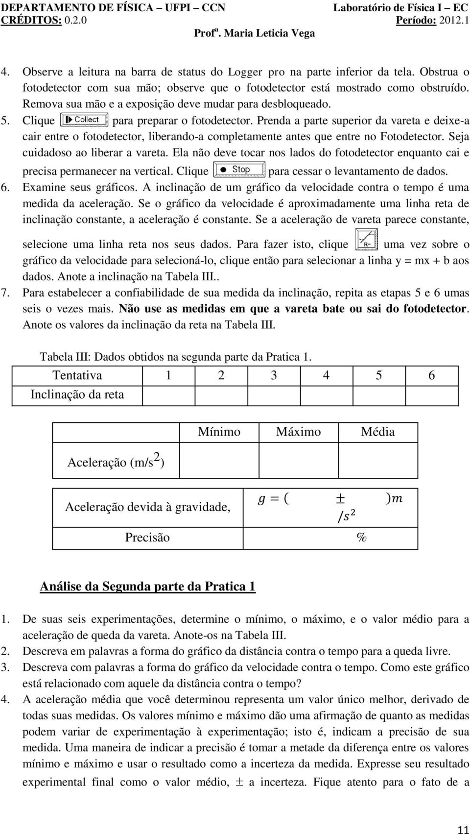 Prenda a parte superior da vareta e deixe-a cair entre o fotodetector, liberando-a completamente antes que entre no Fotodetector. Seja cuidadoso ao liberar a vareta.