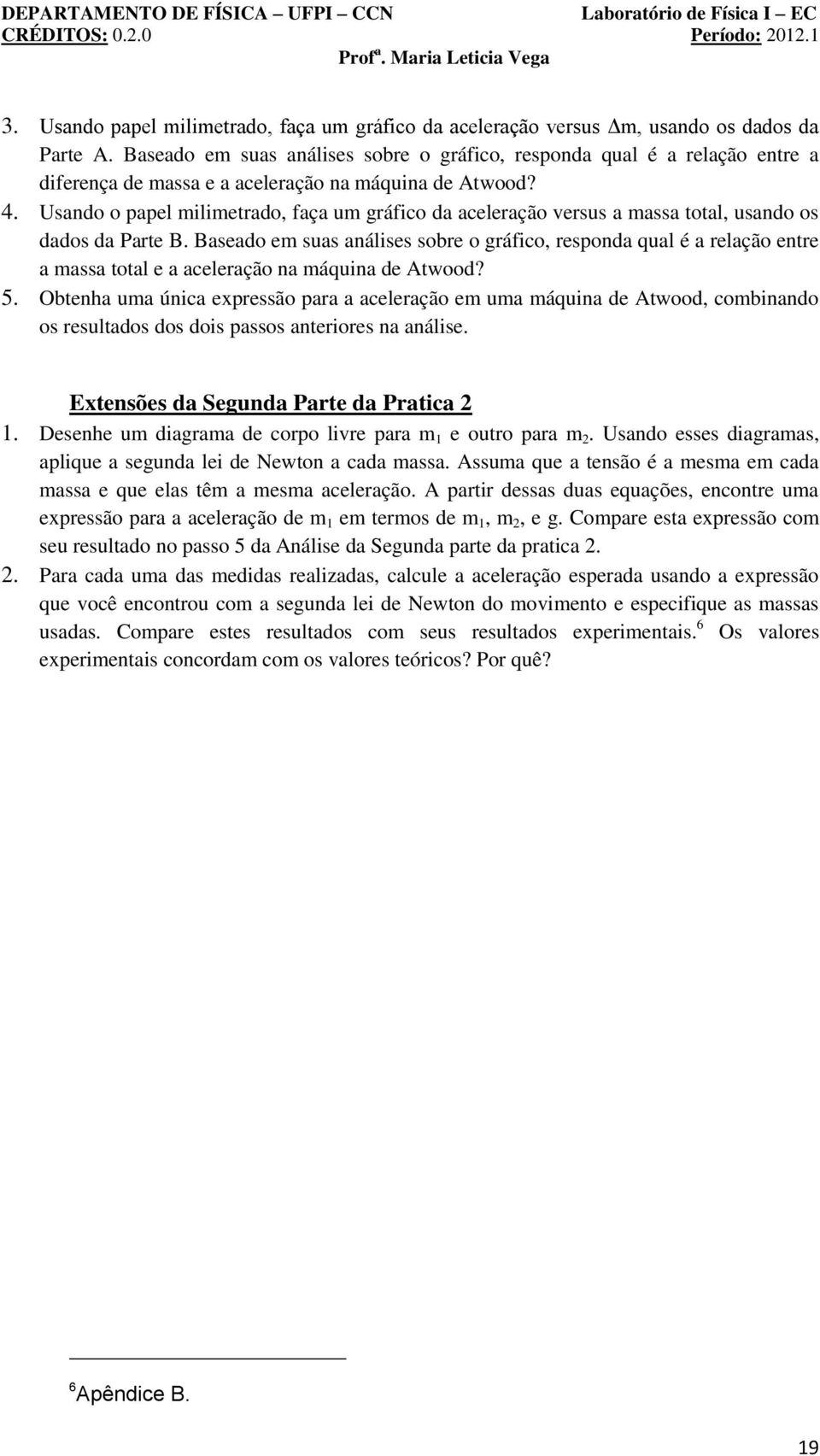 Usando o papel milimetrado, faça um gráfico da aceleração versus a massa total, usando os dados da Parte B.