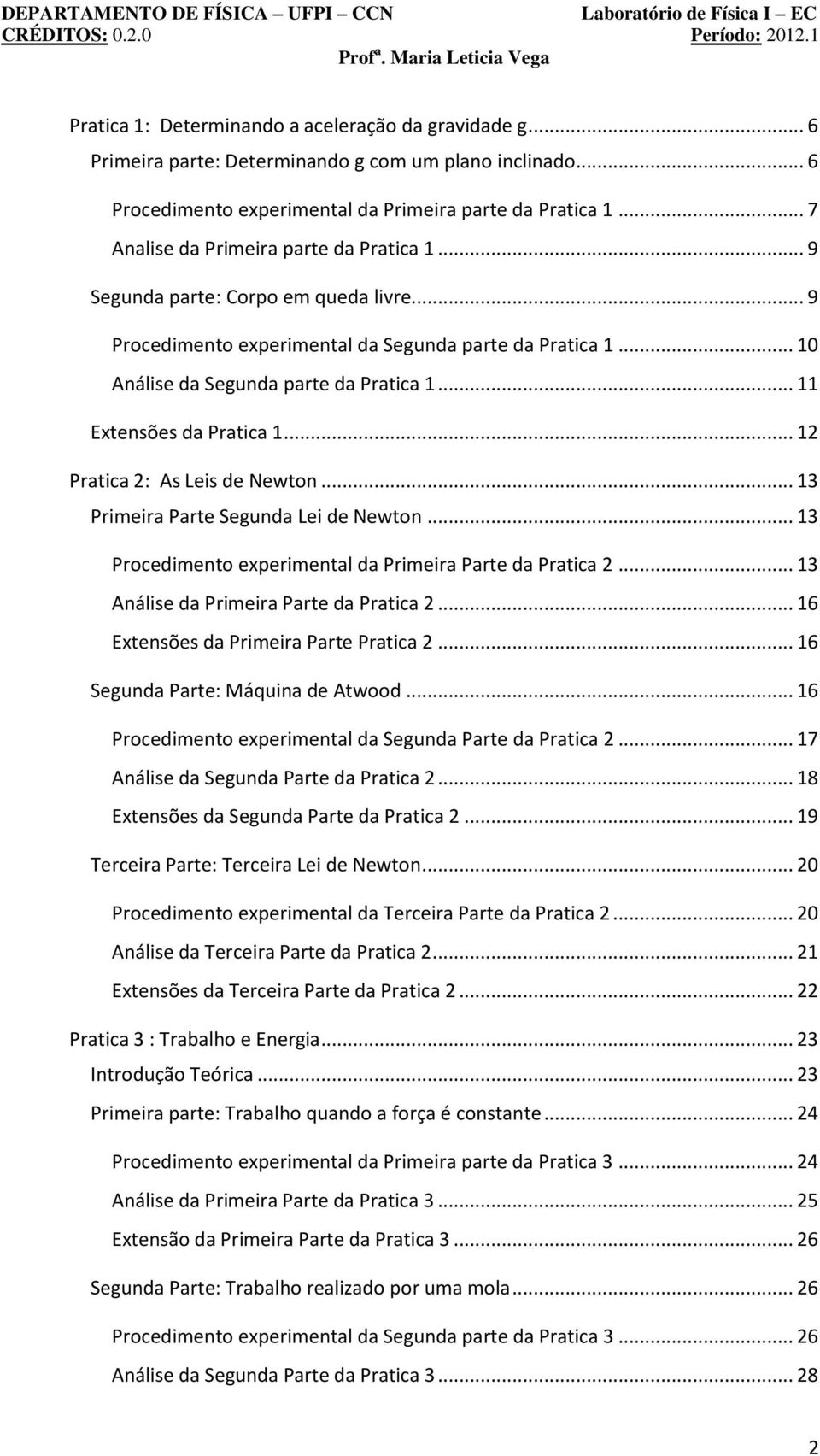 .. 11 Extensões da Pratica 1... 12 Pratica 2: As Leis de Newton... 13 Primeira Parte Segunda Lei de Newton... 13 Procedimento experimental da Primeira Parte da Pratica 2.