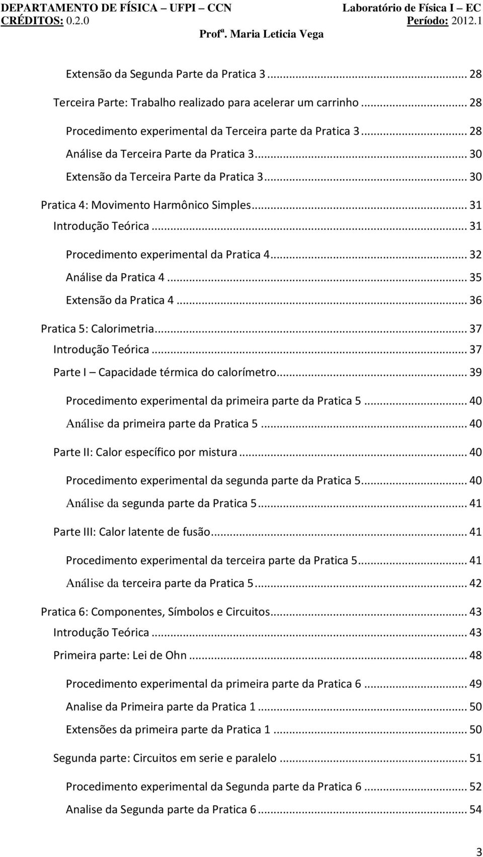 .. 31 Procedimento experimental da Pratica 4... 32 Análise da Pratica 4... 35 Extensão da Pratica 4... 36 Pratica 5: Calorimetria... 37 Introdução Teórica.