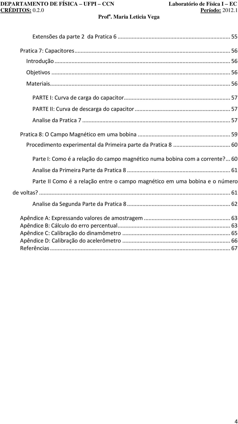 .. 60 Parte I: Como é a relação do campo magnético numa bobina com a corrente?... 60 Analise da Primeira Parte da Pratica 8.