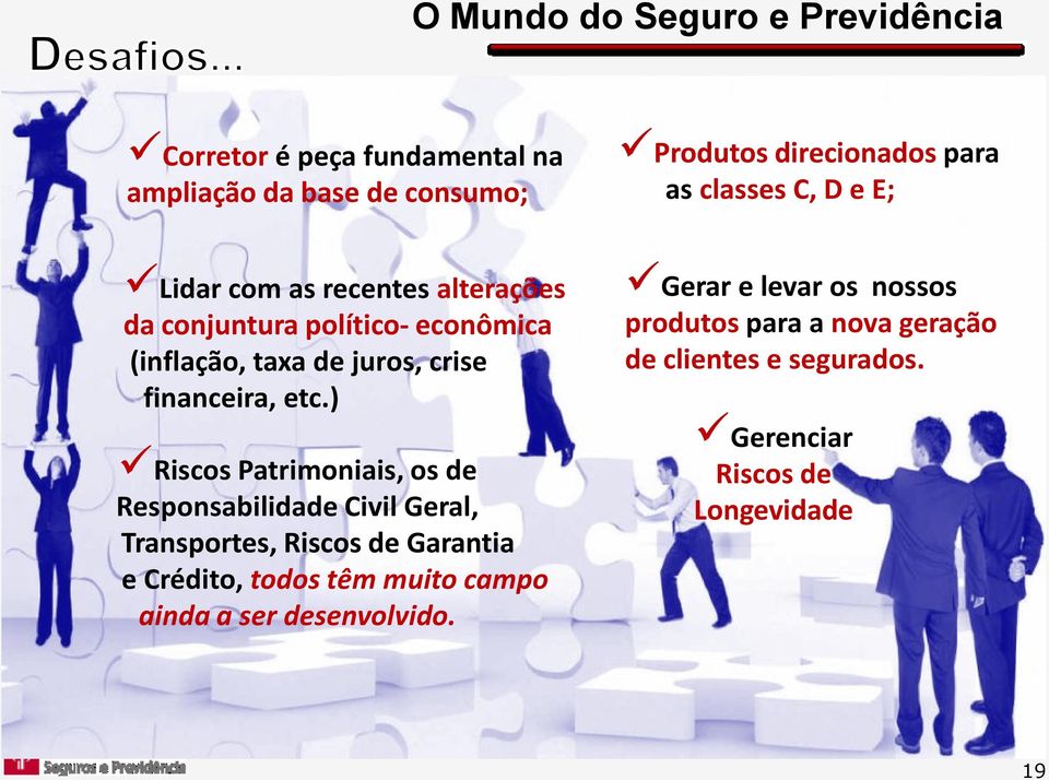 etc.) Riscos Patrimoniais, os de Responsabilidade Civil Geral, Transportes, Riscos de Garantia e Crédito, todos têm muito campo