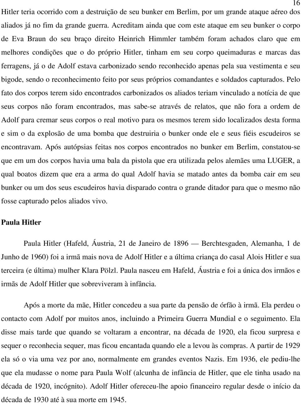 seu corpo queimaduras e marcas das ferragens, já o de Adolf estava carbonizado sendo reconhecido apenas pela sua vestimenta e seu bigode, sendo o reconhecimento feito por seus próprios comandantes e