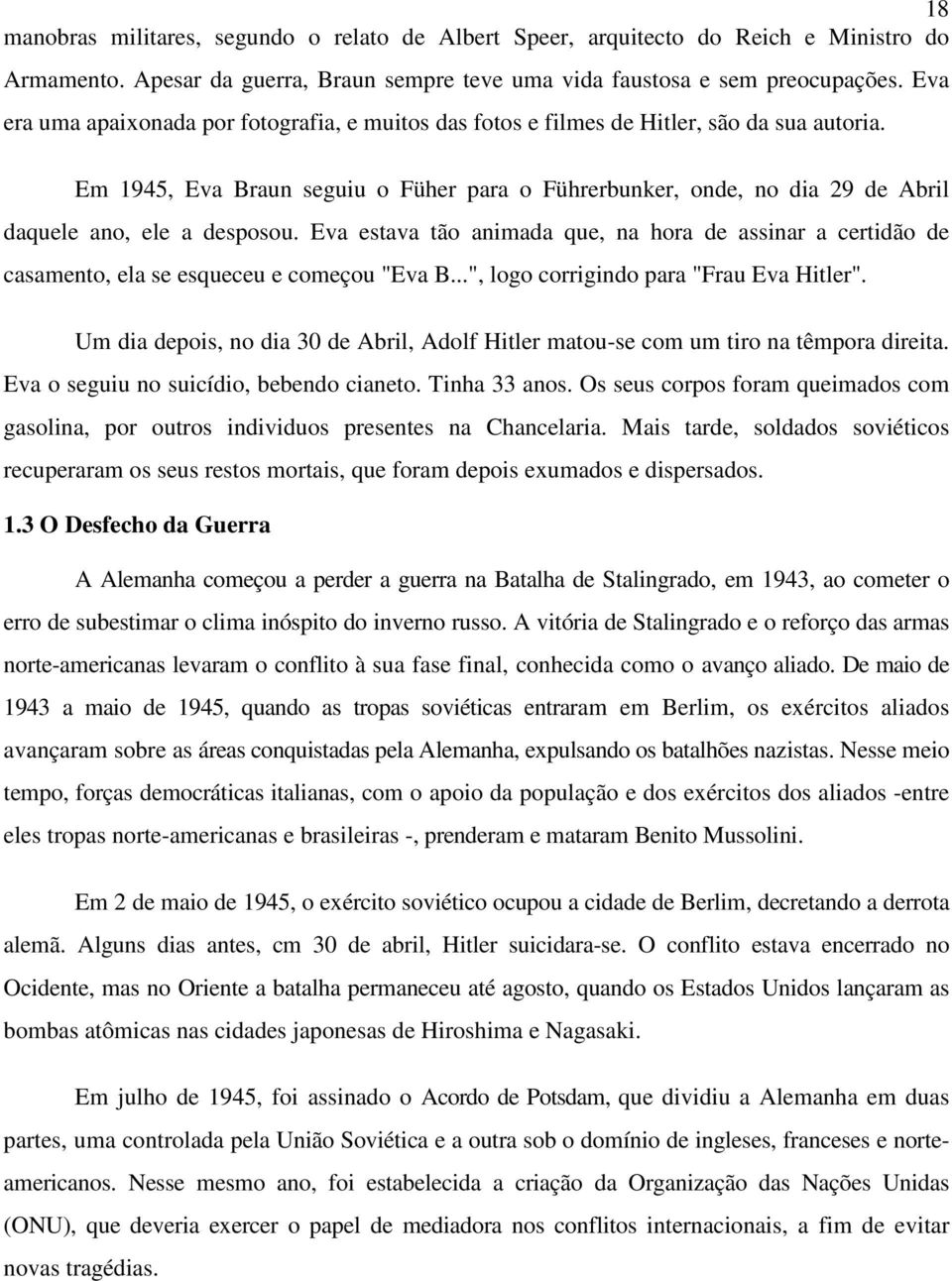 Em 1945, Eva Braun seguiu o Füher para o Führerbunker, onde, no dia 29 de Abril daquele ano, ele a desposou.