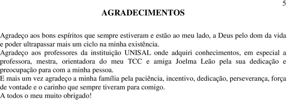 Agradeço aos professores da instituição UNISAL onde adquiri conhecimentos, em especial a professora, mestra, orientadora do meu TCC e amiga