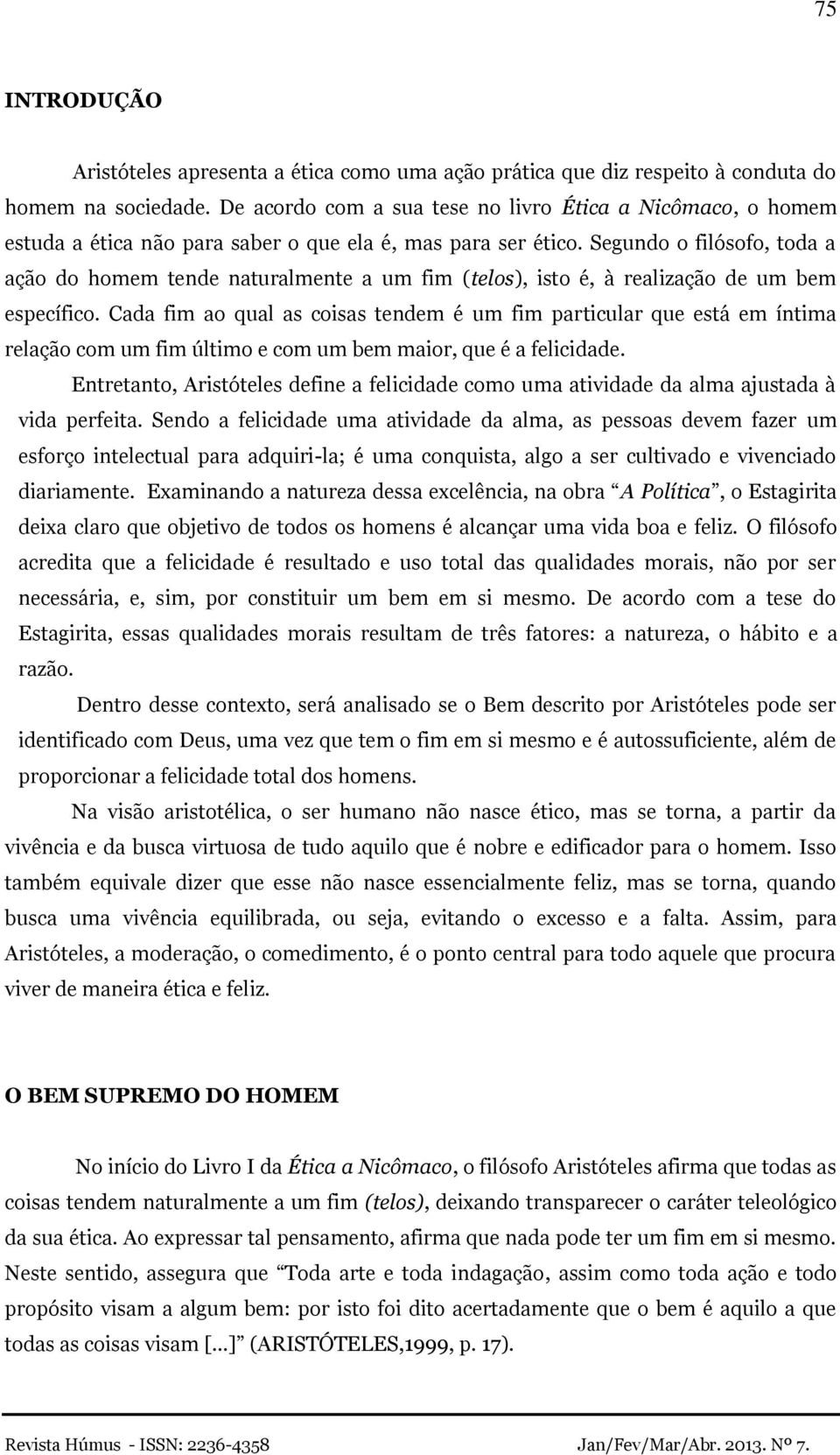 Segundo o filósofo, toda a ação do homem tende naturalmente a um fim (telos), isto é, à realização de um bem específico.