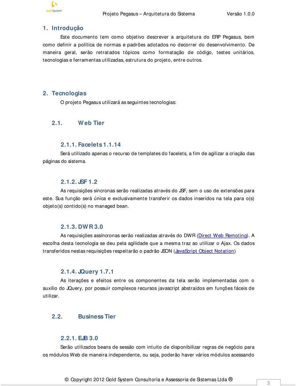 De maneira geral, serão retratados tópicos como formatação de código, testes unitários, tecnologias e ferramentas utilizadas, estrutura do projeto, entre outros. 2.