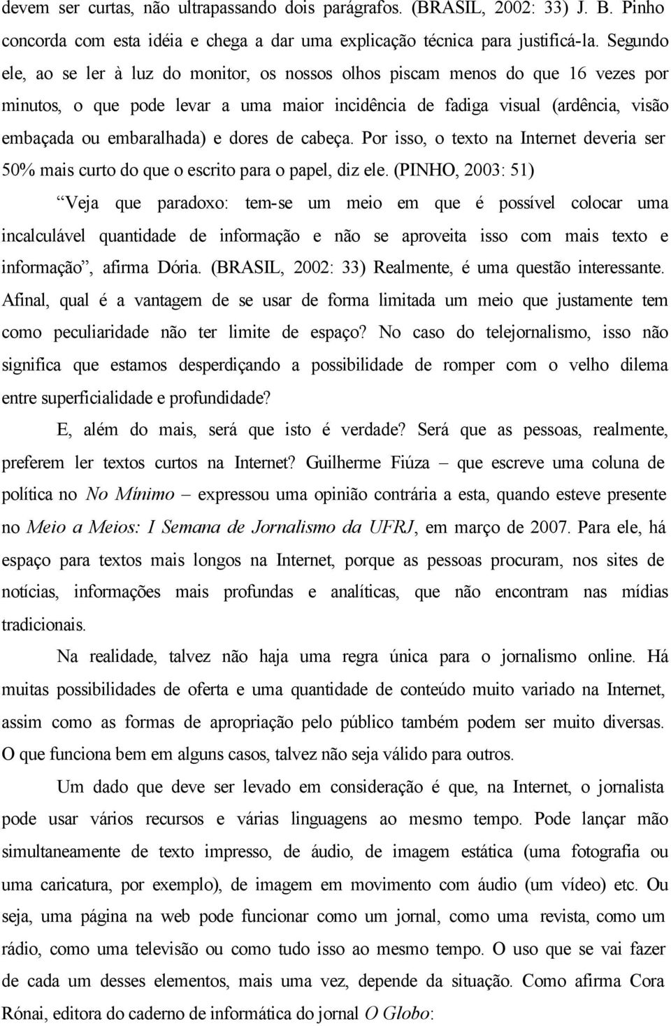 dores de cabeça. Por isso, o texto na Internet deveria ser 50% mais curto do que o escrito para o papel, diz ele.