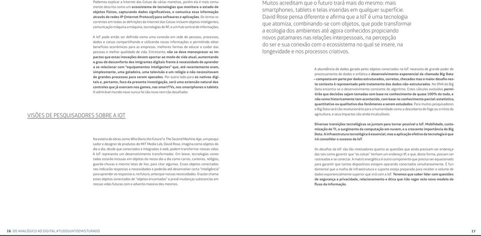 Os temas recorrentes em todas as definições da Internet das Coisas incluem objetos inteligentes, comunicação máquina a máquina, tecnologias de RF, e um hub central de informações.