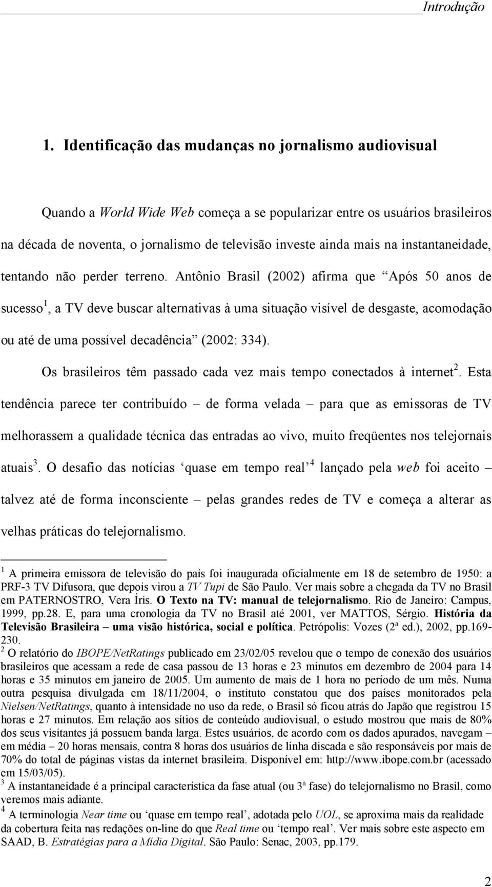 na instantaneidade, tentando não perder terreno.