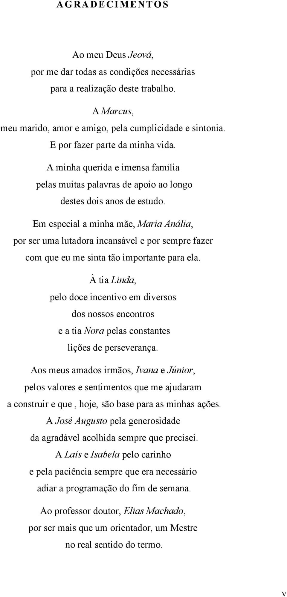 Em especial a minha mãe, Maria Anália, por ser uma lutadora incansável e por sempre fazer com que eu me sinta tão importante para ela.