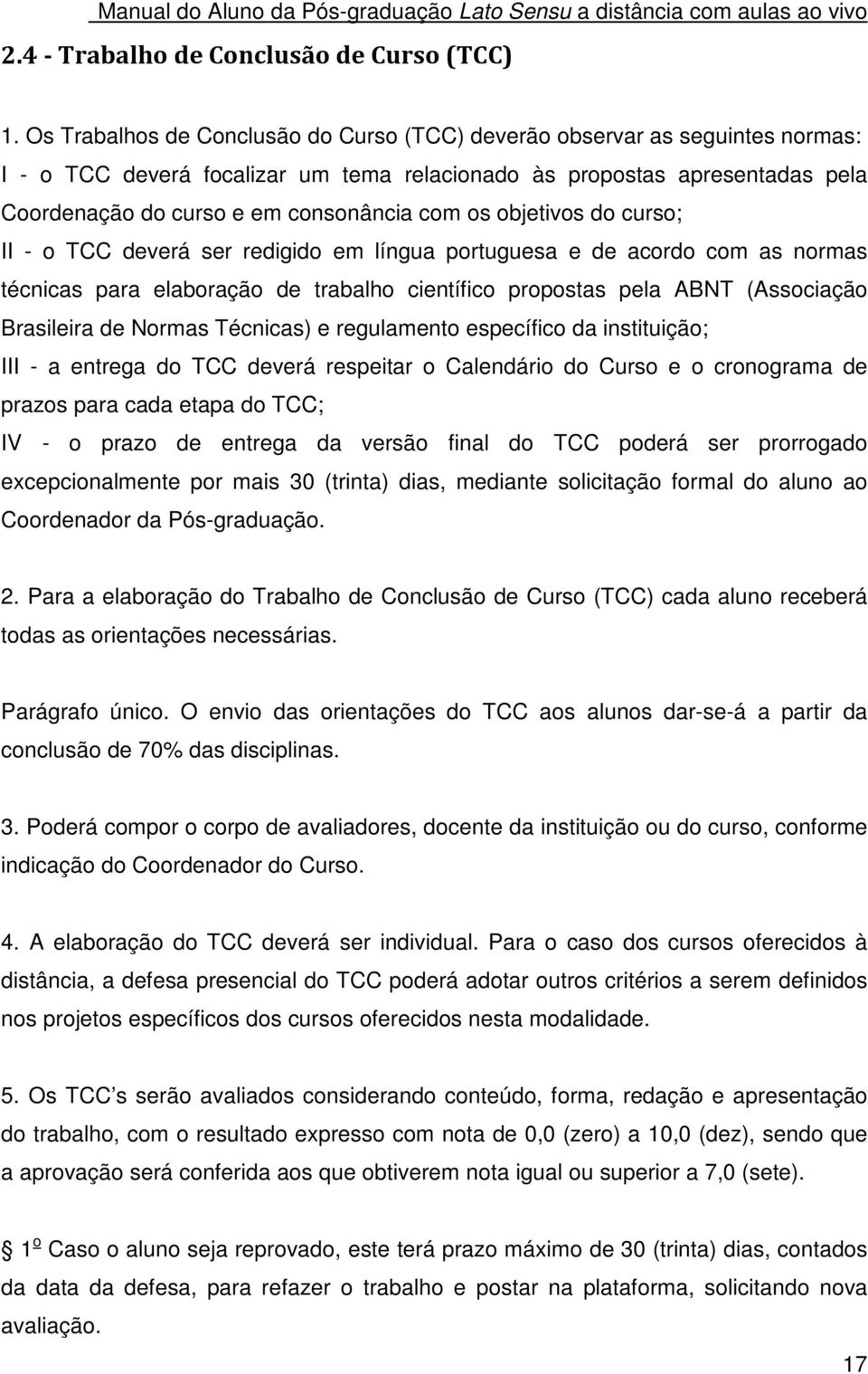 os objetivos do curso; II - o TCC deverá ser redigido em língua portuguesa e de acordo com as normas técnicas para elaboração de trabalho científico propostas pela ABNT (Associação Brasileira de