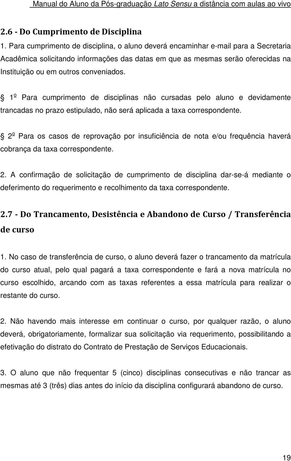 conveniados. 1 o Para cumprimento de disciplinas não cursadas pelo aluno e devidamente trancadas no prazo estipulado, não será aplicada a taxa correspondente.