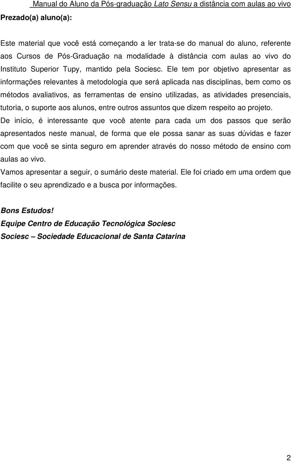 Ele tem por objetivo apresentar as informações relevantes à metodologia que será aplicada nas disciplinas, bem como os métodos avaliativos, as ferramentas de ensino utilizadas, as atividades