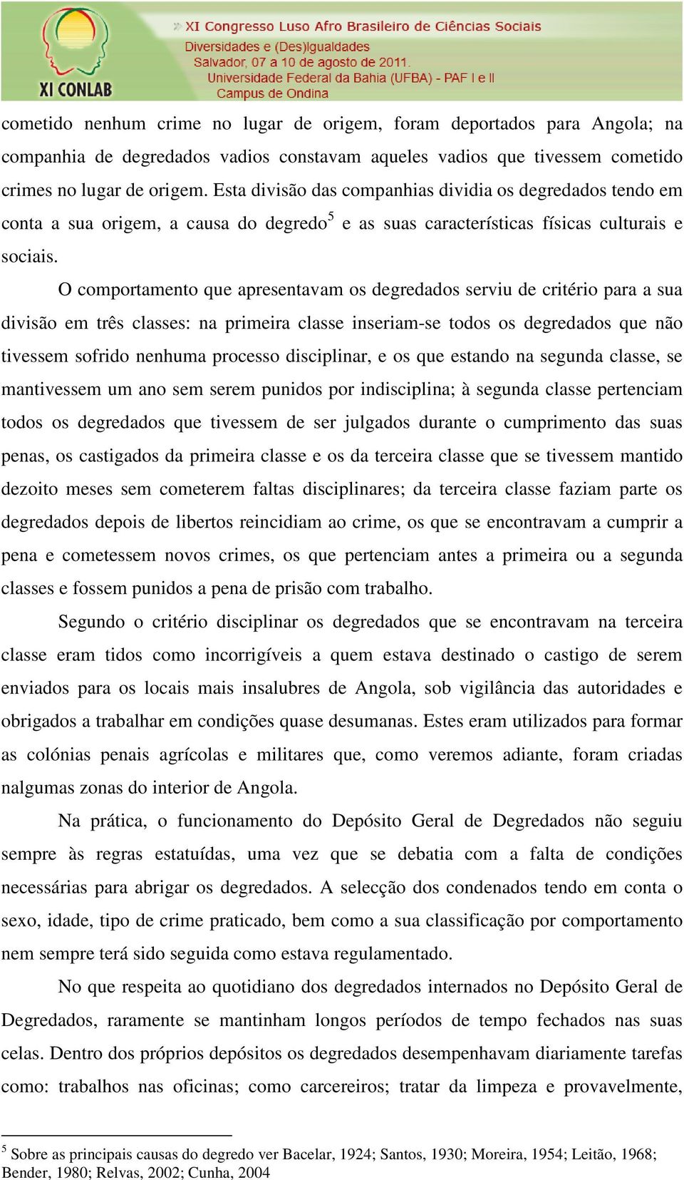 O comportamento que apresentavam os degredados serviu de critério para a sua divisão em três classes: na primeira classe inseriam-se todos os degredados que não tivessem sofrido nenhuma processo