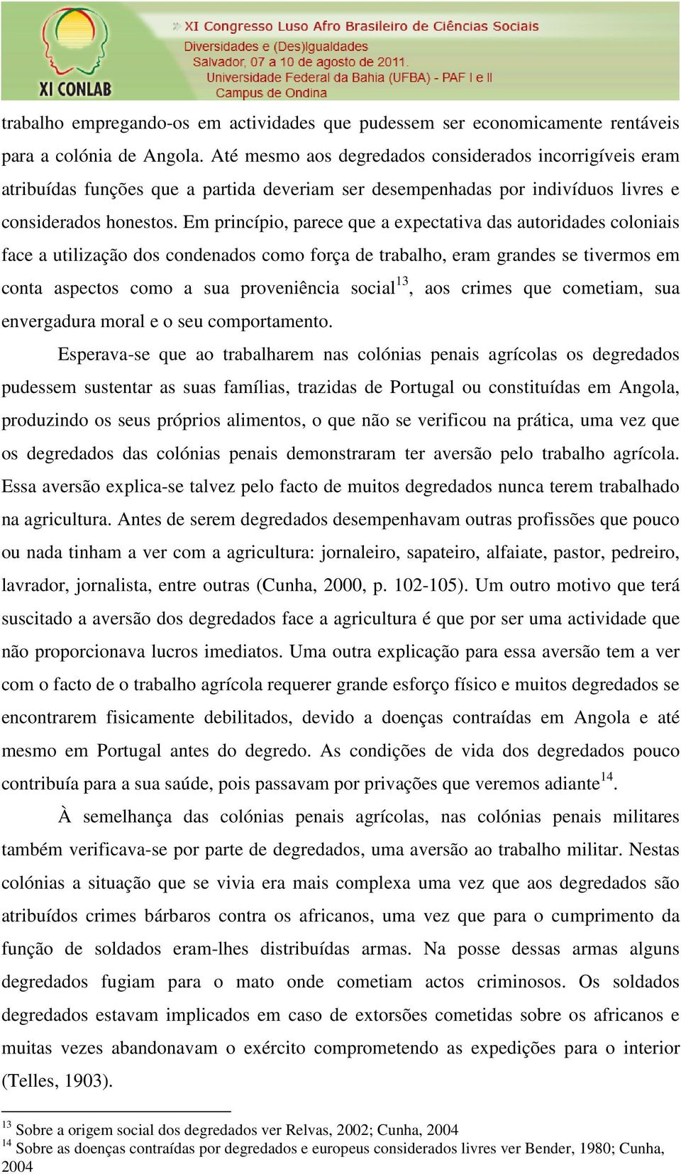 Em princípio, parece que a expectativa das autoridades coloniais face a utilização dos condenados como força de trabalho, eram grandes se tivermos em conta aspectos como a sua proveniência social 13,