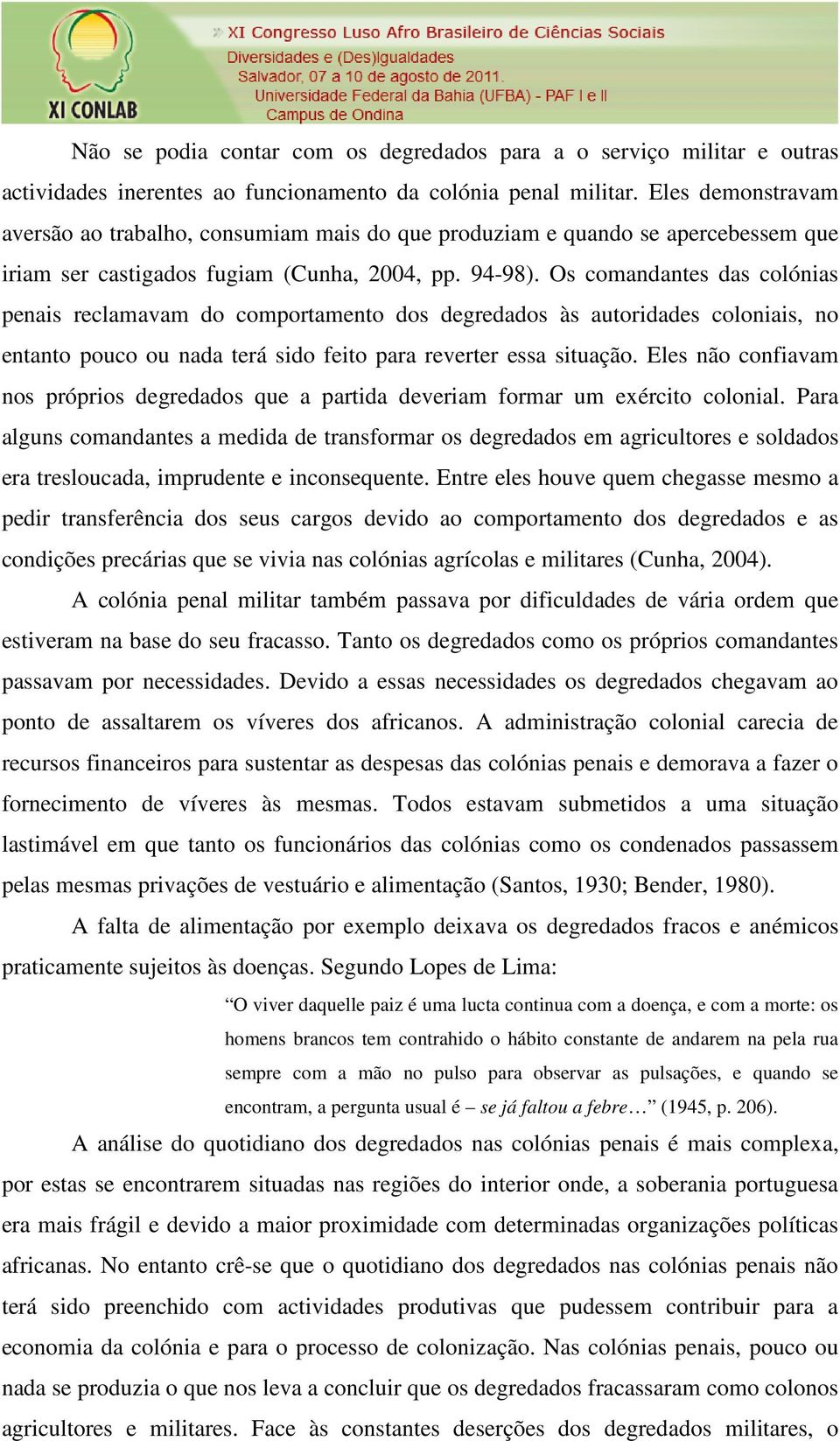 Os comandantes das colónias penais reclamavam do comportamento dos degredados às autoridades coloniais, no entanto pouco ou nada terá sido feito para reverter essa situação.