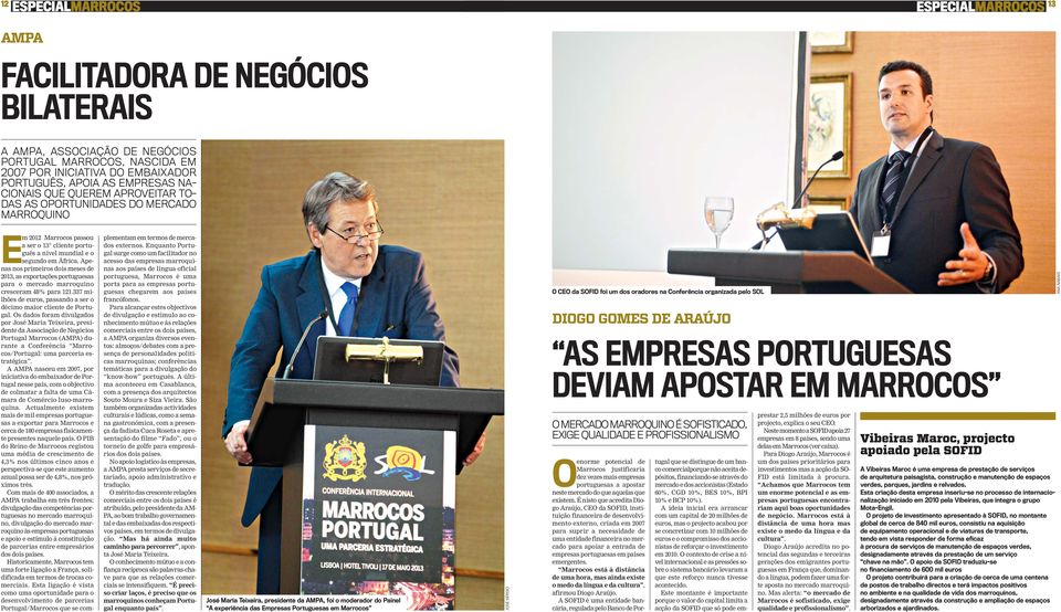 Apenas nos primeiros dois meses de 2013, as exportações portuguesas para o mercado marroquino cresceram 48% para 121.337 milhões de euros, passando a ser o décimo maior cliente de Portugal.