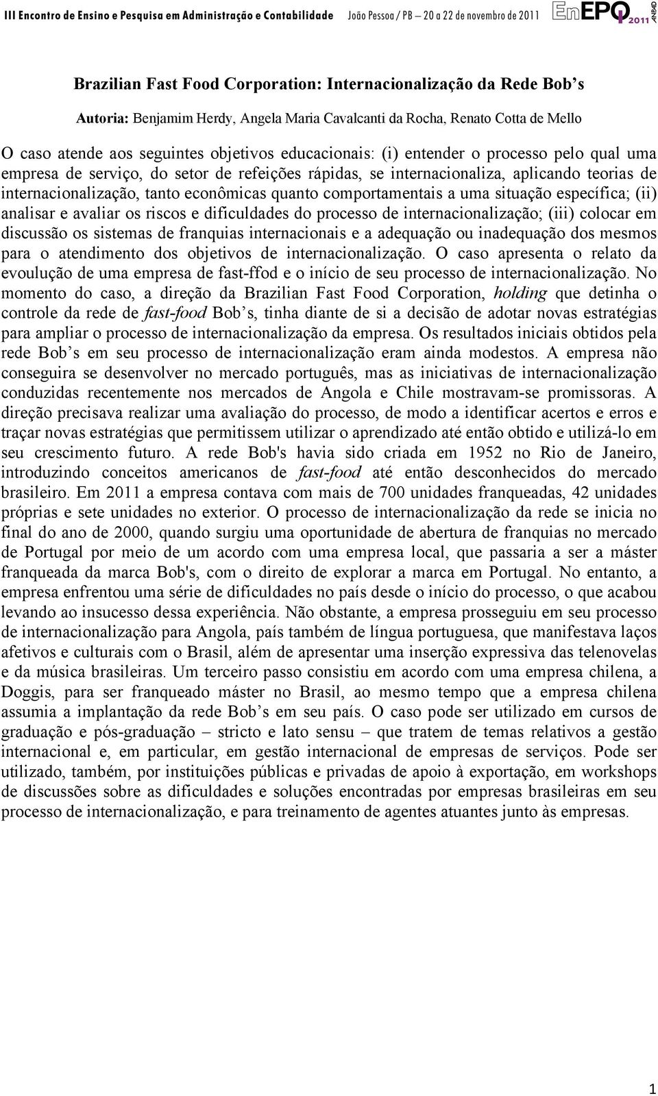 situação específica; (ii) analisar e avaliar os riscos e dificuldades do processo de internacionalização; (iii) colocar em discussão os sistemas de franquias internacionais e a adequação ou