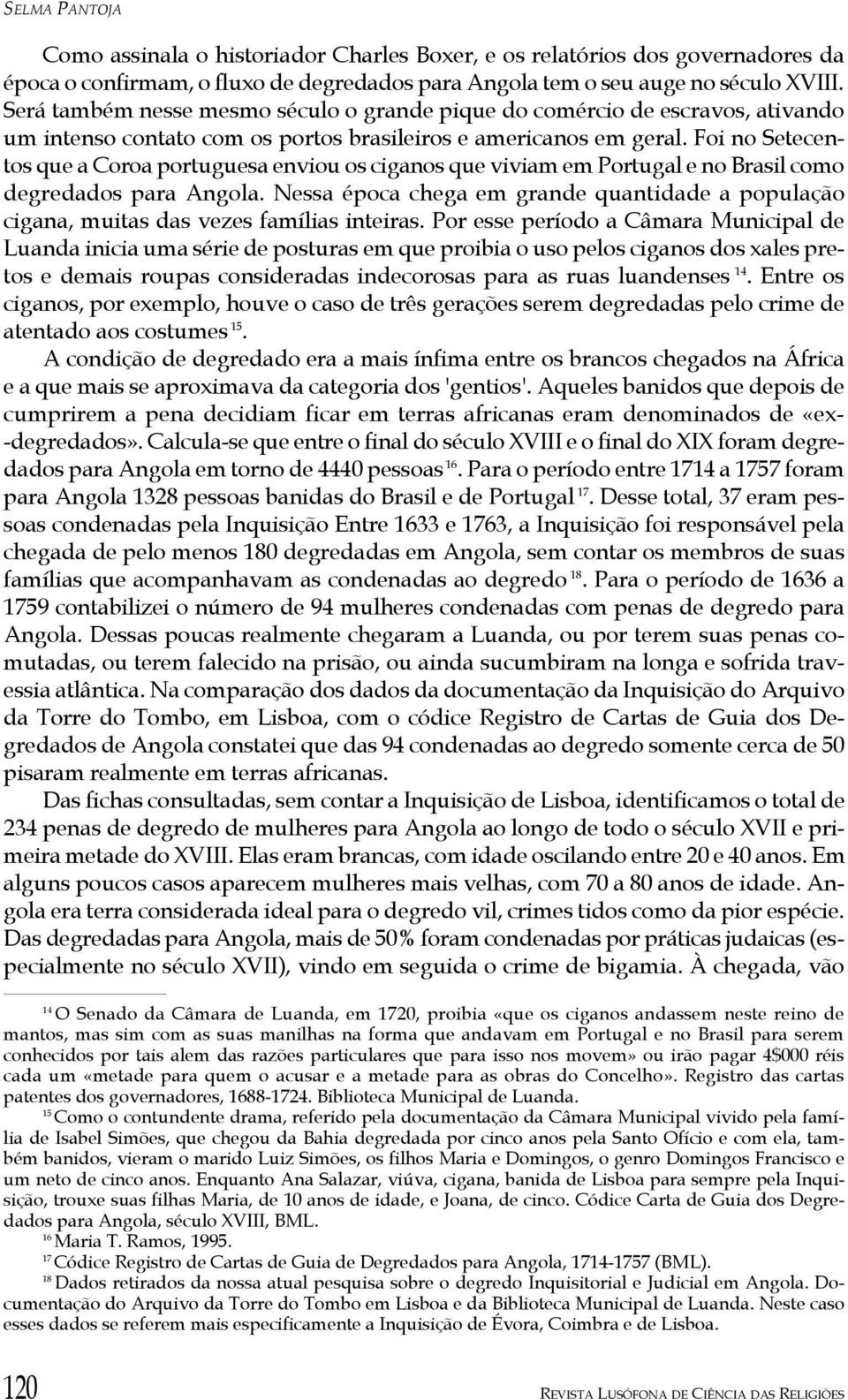 Foi no Setecentos que a Coroa portuguesa enviou os ciganos que viviam em Portugal e no Brasil como degredados para Angola.