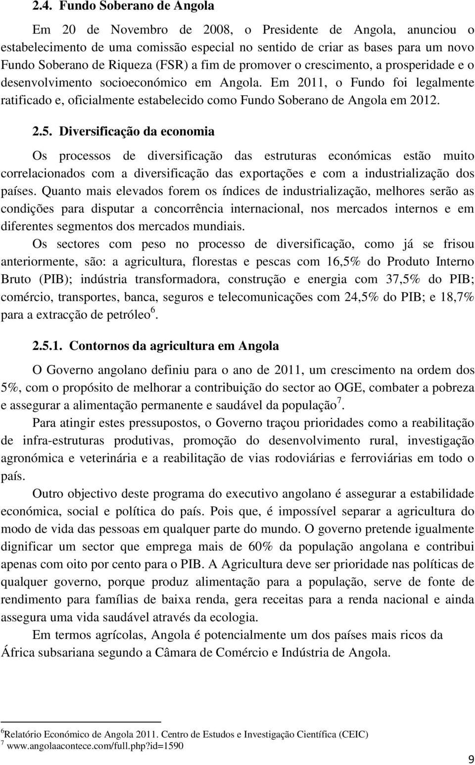 Em 2011, o Fundo foi legalmente ratificado e, oficialmente estabelecido como Fundo Soberano de Angola em 2012. 2.5.