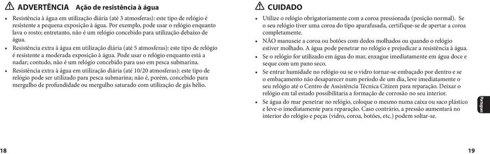 Resistência extra à água em utilização diária (até 5 atmosferas): este tipo de relógio é resistente a moderada exposição à água.