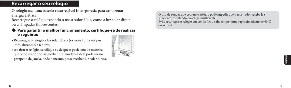 Para garantir o melhor funcionamento, certifique-se de realizar o seguinte: Recarregue o relógio à luz solar direta (exterior) uma vez por mês, durante 5 a 6 horas.