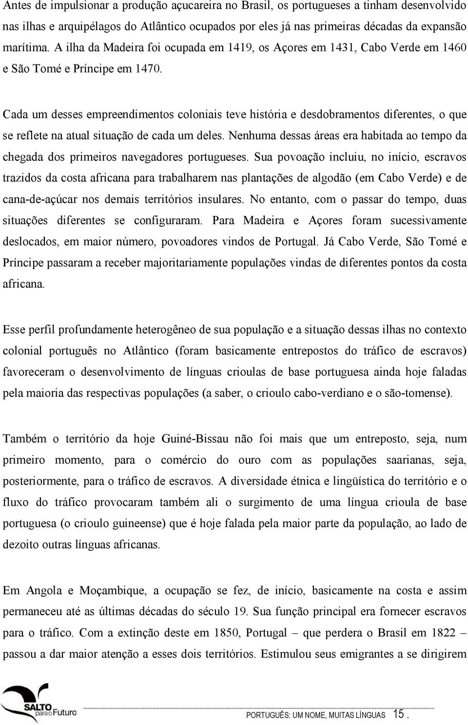 Cada um desses empreendimentos coloniais teve história e desdobramentos diferentes, o que se reflete na atual situação de cada um deles.