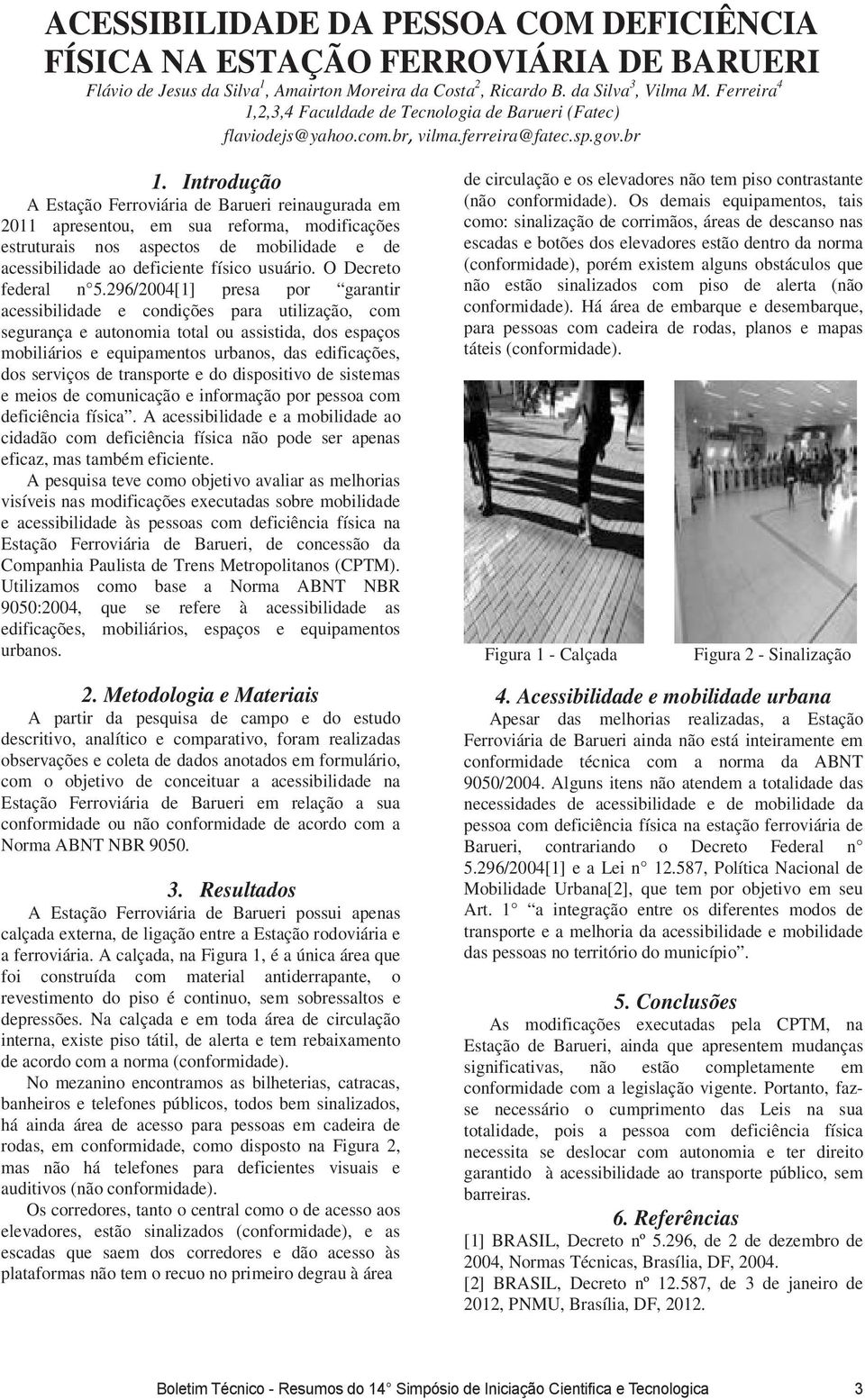 br A Estação Ferroviária de Barueri reinaugurada em 2011 apresentou, em sua reforma, modificações estruturais nos aspectos de mobilidade e de acessibilidade ao deficiente físico usuário.