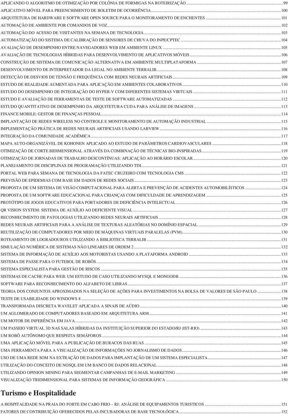 .. 103 AUTOMATIZAÇÃO DO SISTEMA DE CALIBRAÇÃO DE SENSORES DE CHUVA DO INPE/CPTEC... 104 AVALIAÇÃO DE DESEMPENHO ENTRE NAVEGADORES WEB EM AMBIENTE LINUX.