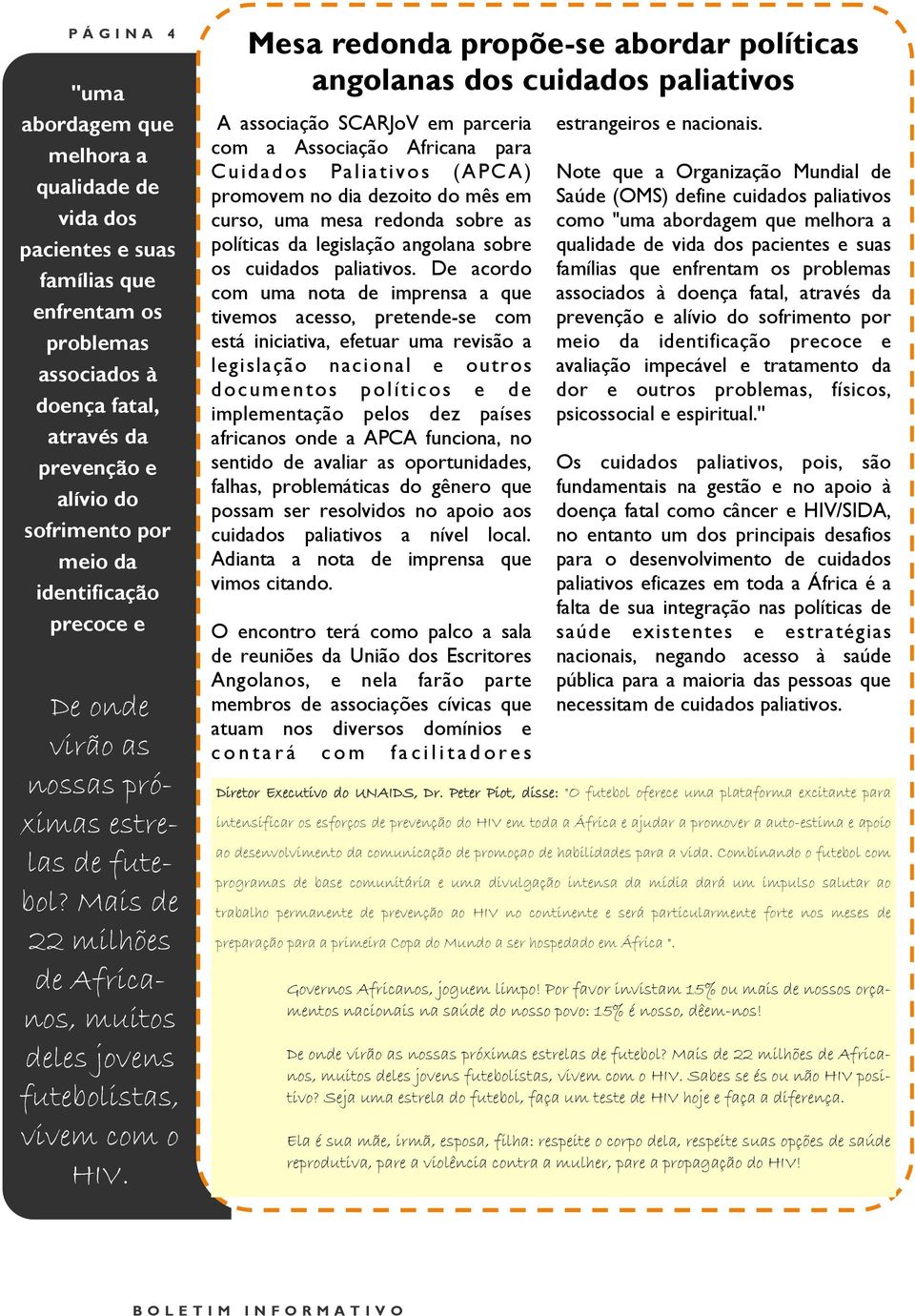 Mesa redonda propõe-se abordar políticas angolanas dos cuidados paliativos A associação SCARJoV em parceria com a Associação Africana para Cuidados Paliativos (APCA) promovem no dia dezoito do mês em