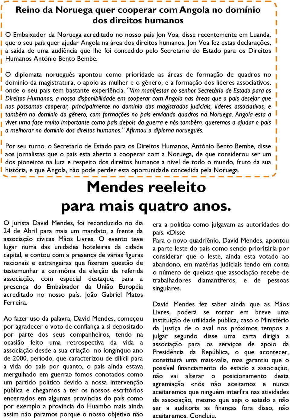 O diplomata norueguês apontou como prioridade as áreas de formação de quadros no domínio da magistratura, o apoio as mulher e o gênero, e a formação dos líderes associativos, onde o seu país tem