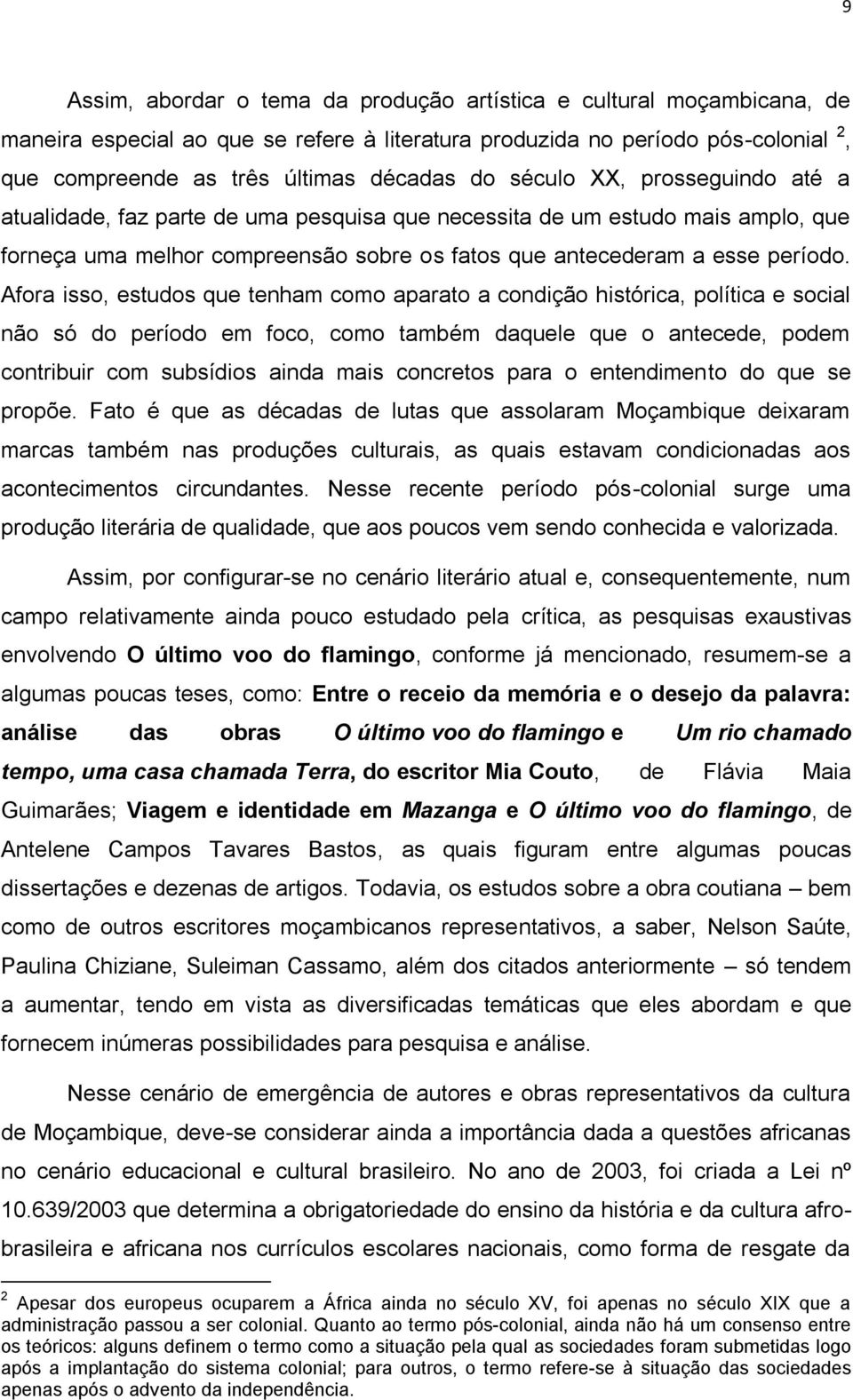 Afora isso, estudos que tenham como aparato a condição histórica, política e social não só do período em foco, como também daquele que o antecede, podem contribuir com subsídios ainda mais concretos