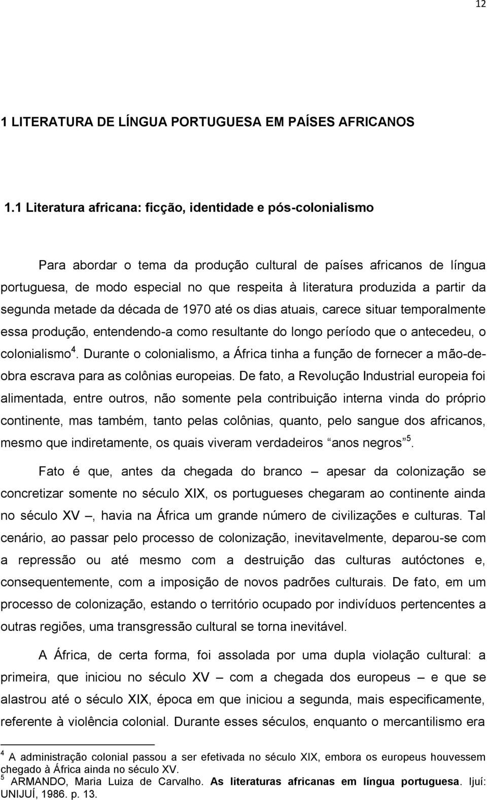 a partir da segunda metade da década de 1970 até os dias atuais, carece situar temporalmente essa produção, entendendo-a como resultante do longo período que o antecedeu, o colonialismo 4.