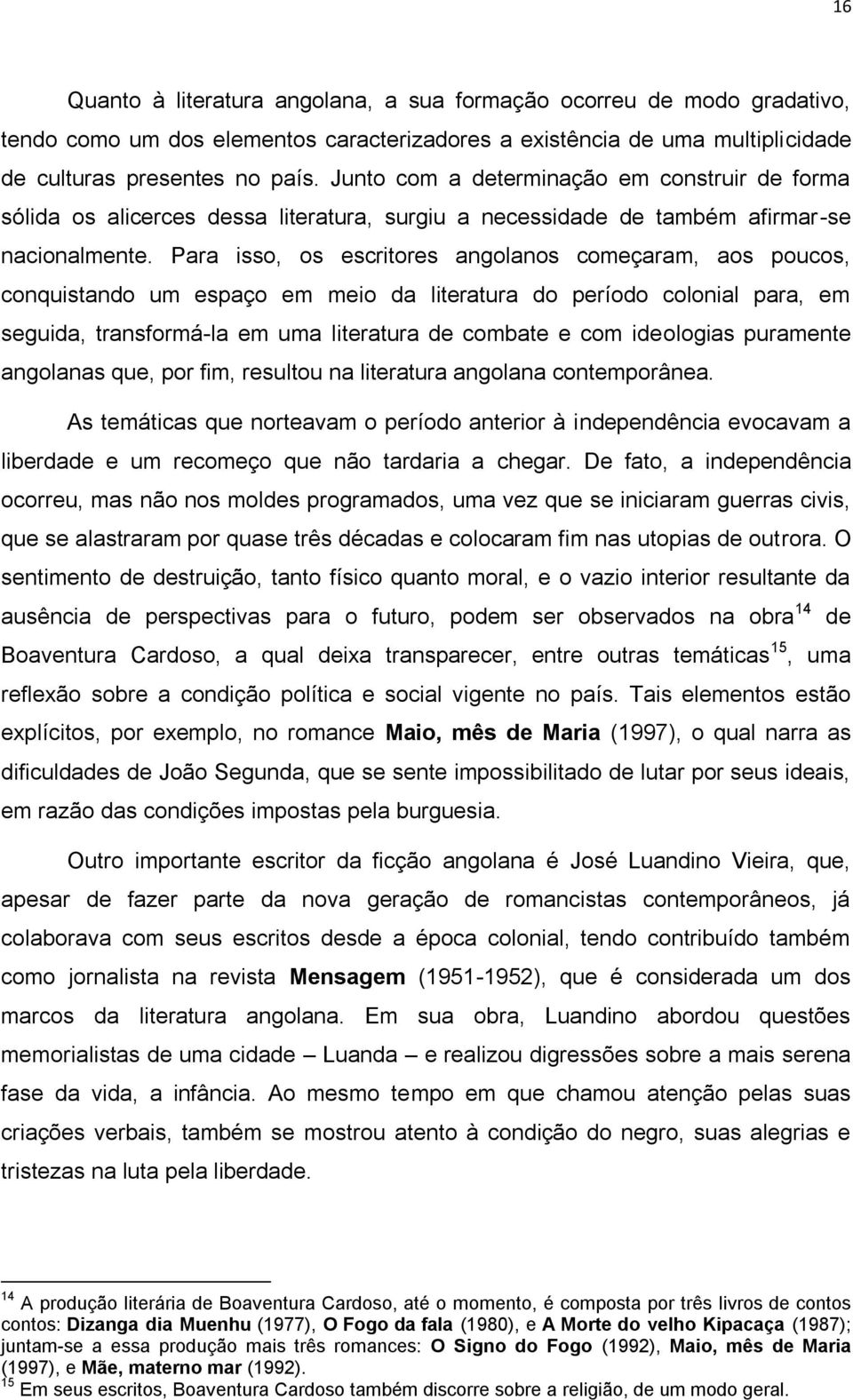 Para isso, os escritores angolanos começaram, aos poucos, conquistando um espaço em meio da literatura do período colonial para, em seguida, transformá-la em uma literatura de combate e com