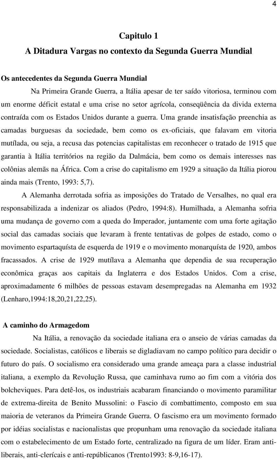 Uma grande insatisfação preenchia as camadas burguesas da sociedade, bem como os ex-oficiais, que falavam em vitoria mutílada, ou seja, a recusa das potencias capitalistas em reconhecer o tratado de