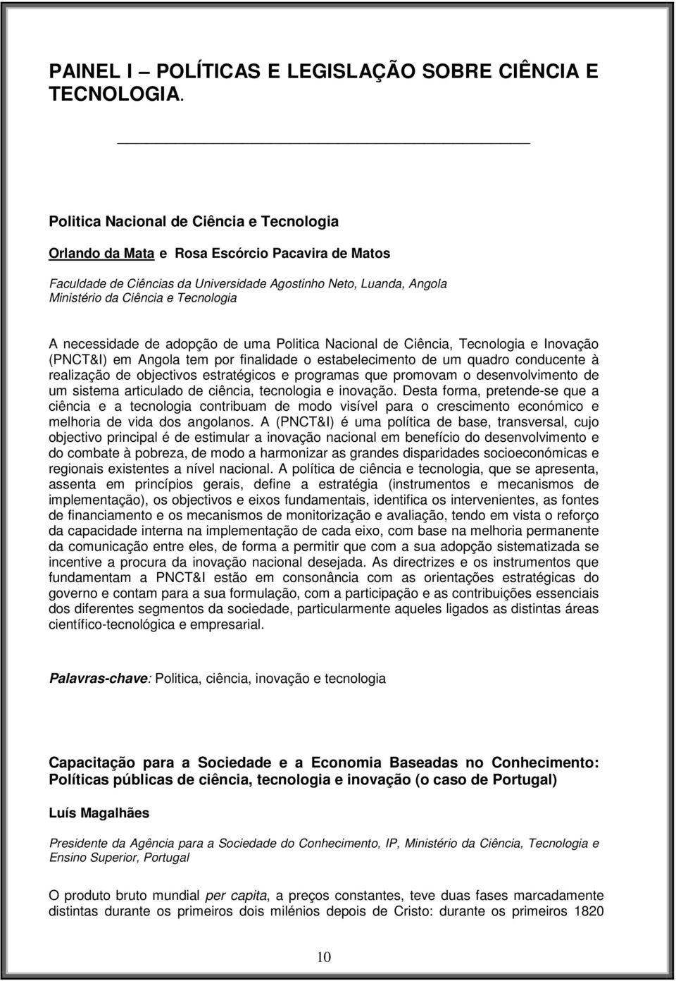 necessidade de adopção de uma Politica Nacional de Ciência, Tecnologia e Inovação (PNCT&I) em Angola tem por finalidade o estabelecimento de um quadro conducente à realização de objectivos