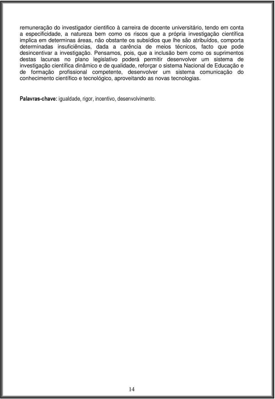 Pensamos, pois, que a inclusão bem como os suprimentos destas lacunas no plano legislativo poderá permitir desenvolver um sistema de investigação científica dinâmico e de qualidade, reforçar o