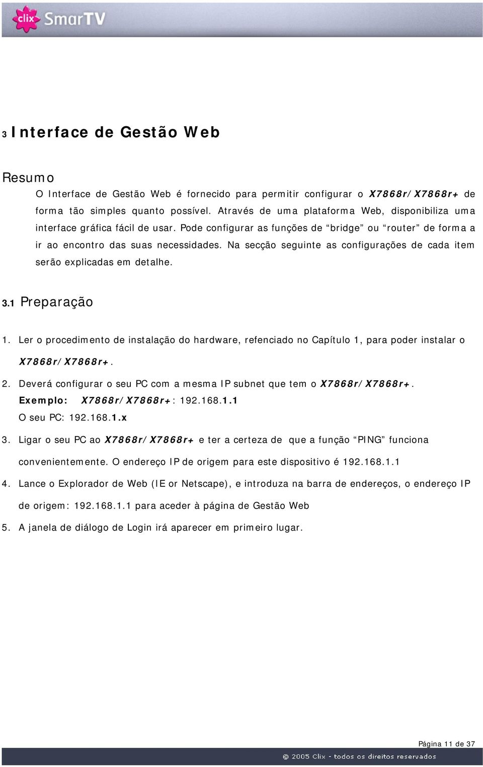 Na secção seguinte as configurações de cada item serão explicadas em detalhe. 3.1 Preparação 1.