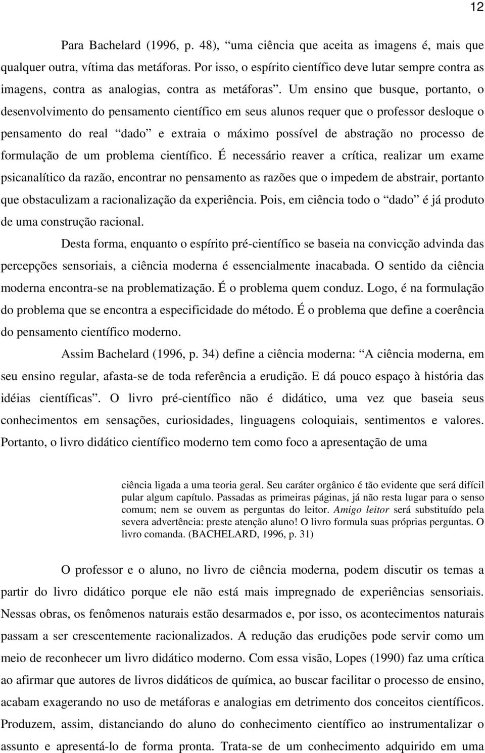 Um ensino que busque, portanto, o desenvolvimento do pensamento científico em seus alunos requer que o professor desloque o pensamento do real dado e extraia o máximo possível de abstração no