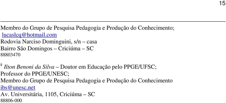 Benoni da Silva Doutor em Educação pelo PPGE/UFSC; Professor do PPGE/UNESC; Membro do Grupo de
