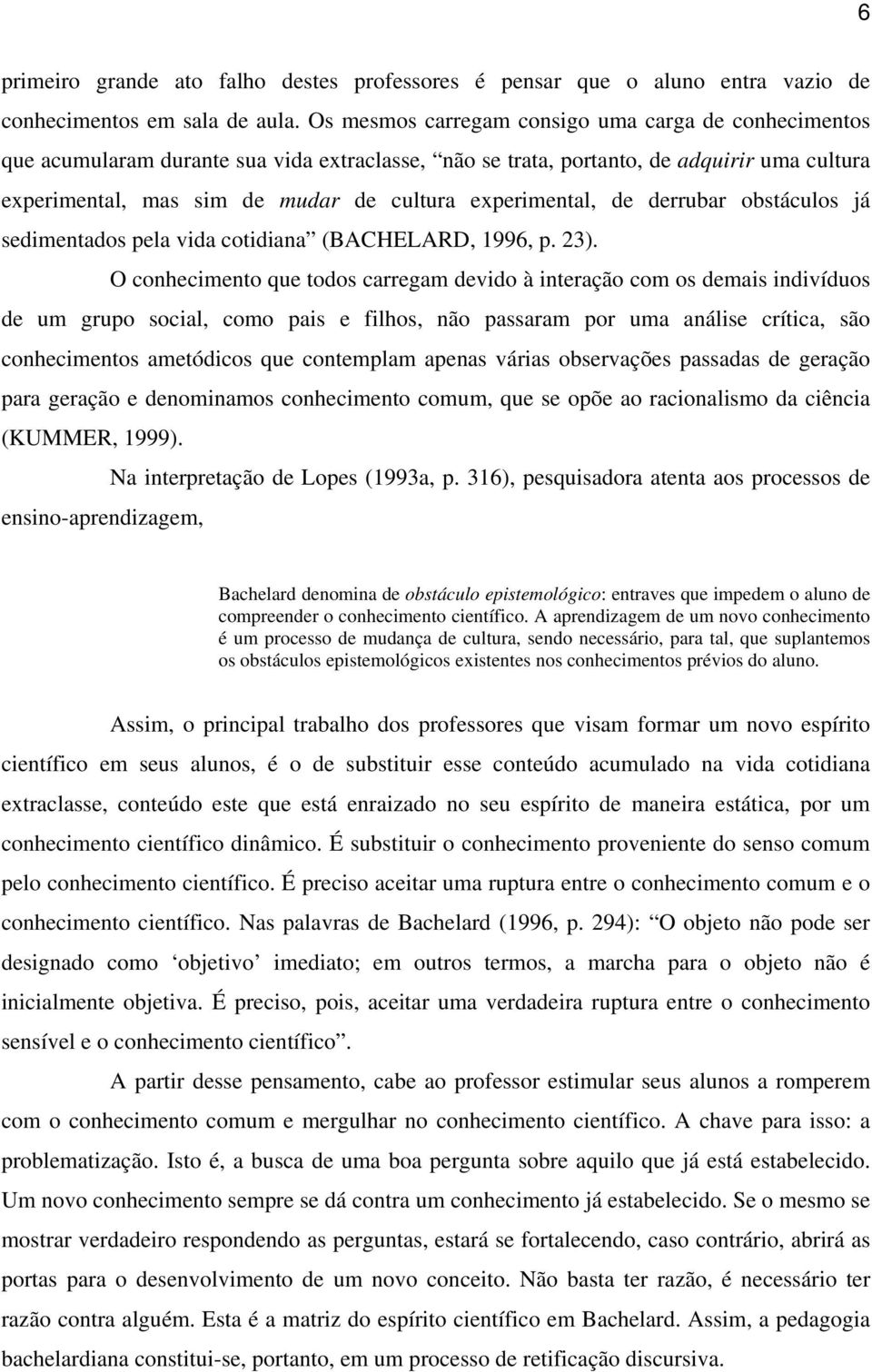 experimental, de derrubar obstáculos já sedimentados pela vida cotidiana (BACHELARD, 1996, p. 23).