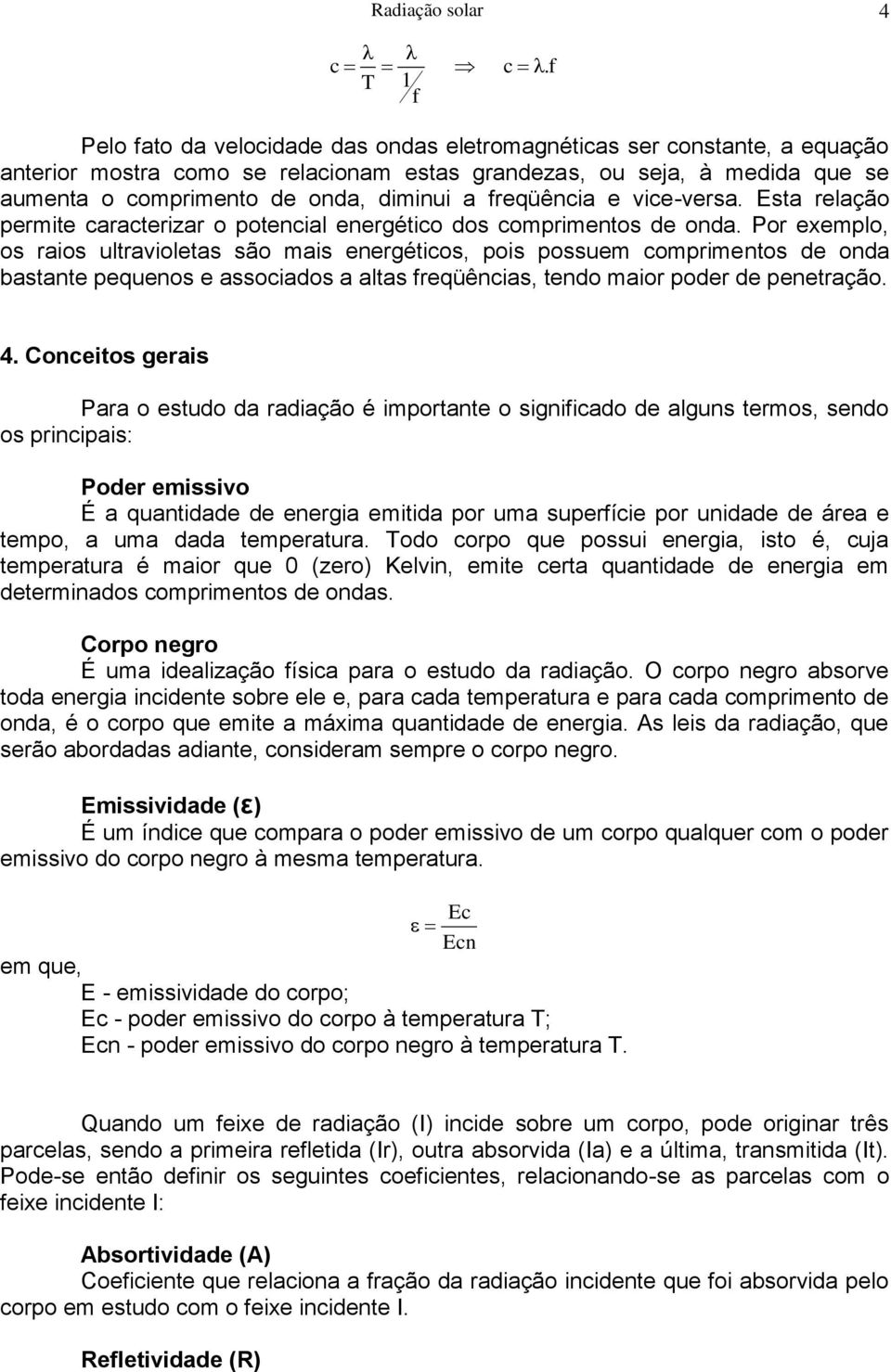 freqüência e vice-versa. Esta relação permite caracterizar o potencial energético dos comprimentos de onda.