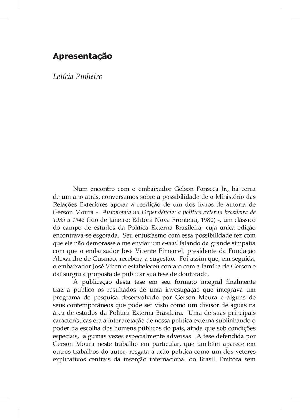 política externa brasileira de 1935 a 1942 (Rio de Janeiro: Editora Nova Fronteira, 1980) -, um clássico do campo de estudos da Política Externa Brasileira, cuja única edição encontrava-se esgotada.