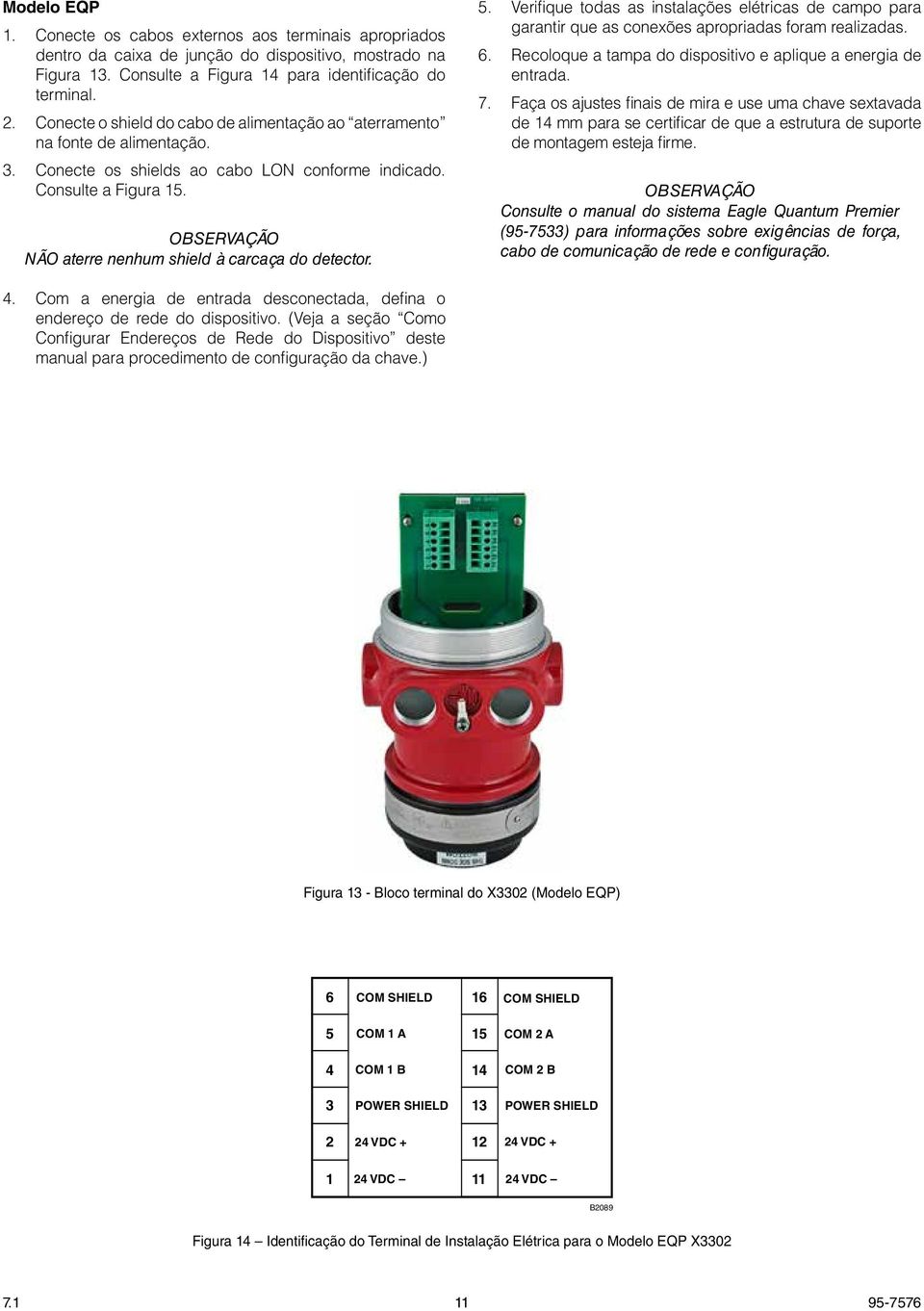 NÃO aterre nenhum shield à carcaça do detector. 5. Verifique todas as instalações elétricas de campo para garantir que as conexões apropriadas foram realizadas. 6.