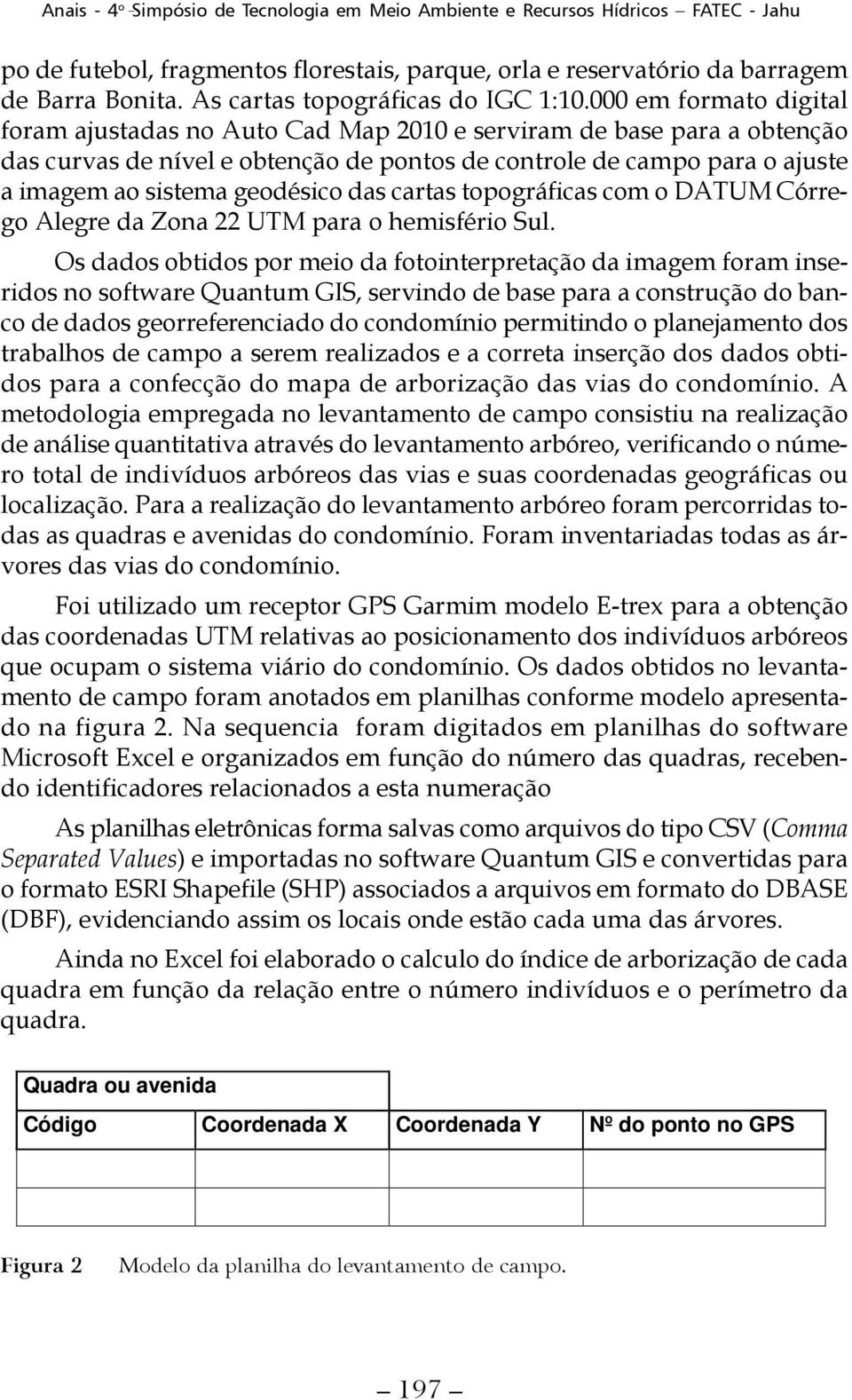 geodésico das cartas topográficas com o DATUM Córrego Alegre da Zona 22 UTM para o hemisfério Sul.