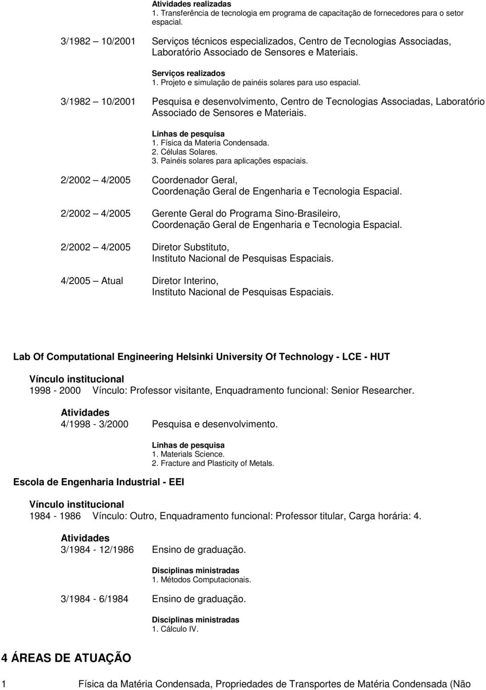 Projeto e simulação de painéis solares para uso espacial. 3/1982 10/2001 Pesquisa e desenvolvimento, Centro de Tecnologias Associadas, Laboratório Associado de Sensores e Materiais.