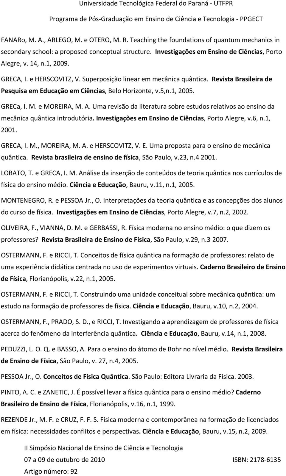 Uma revisão da literatura sobre estudos relativos ao ensino da mecânica quântica introdutória. Investigações em Ensino de Ciências, Porto Alegre, v.6, n.1, 2001. GRECA, I. M., MOREIRA, M. A. e HERSCOVITZ, V.