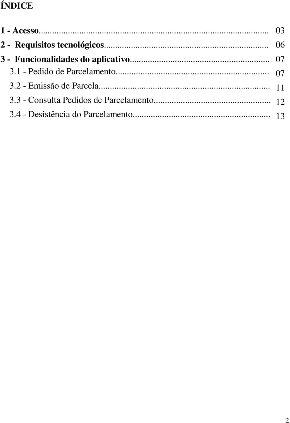 1 - Pedido de Parcelamento... 07 3.2 - Emissão de Parcela.