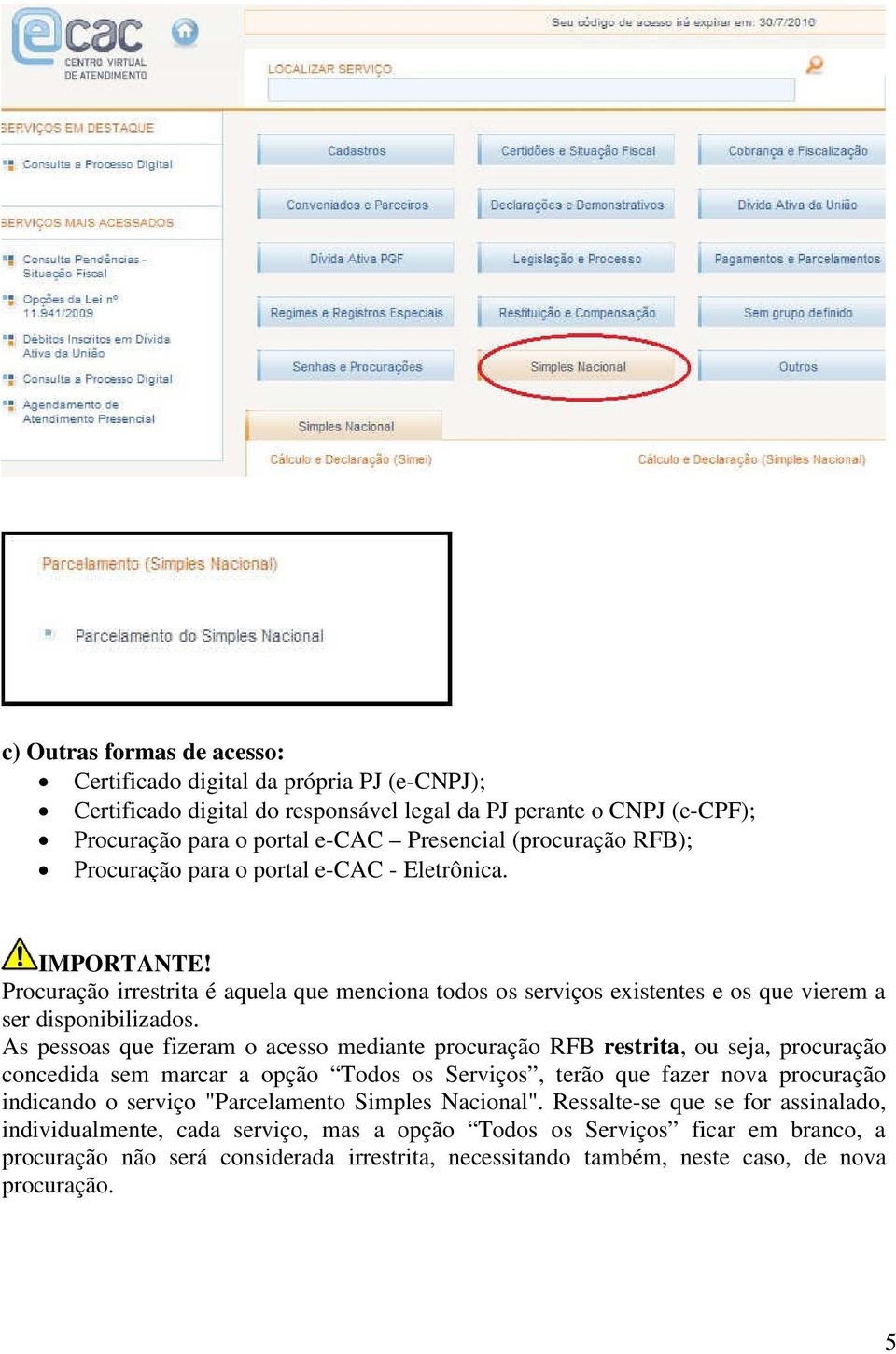 As pessoas que fizeram o acesso mediante procuração RFB restrita, ou seja, procuração concedida sem marcar a opção Todos os Serviços, terão que fazer nova procuração indicando o serviço "Parcelamento